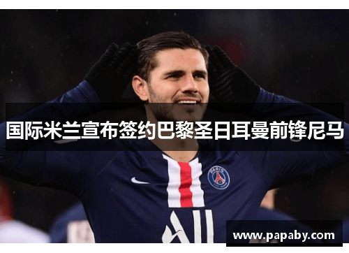 国际米兰宣布签约巴黎圣日耳曼前锋尼马